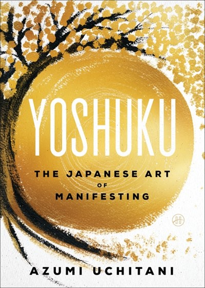 Yoshuku:  The Japanese Art of Manifesting - Azumi Uchitani