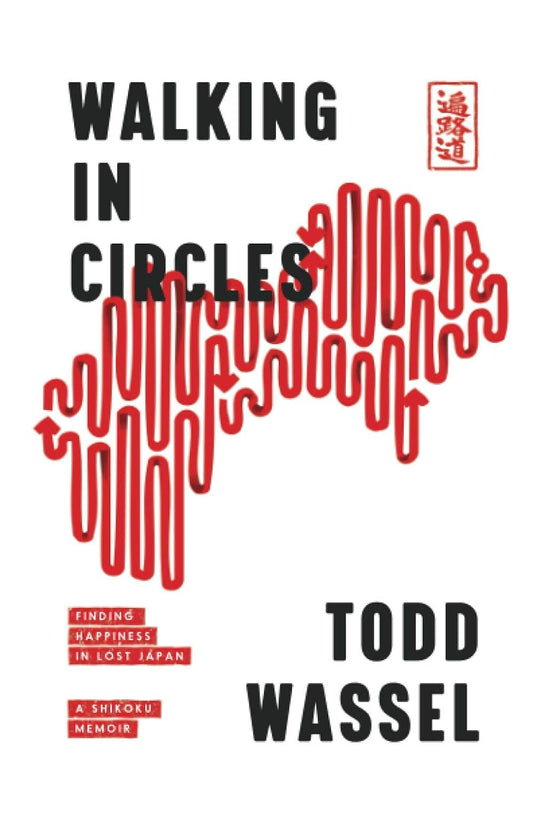 Walking In Circles - Finding Happiness in Lost Japan - Todd Wassel